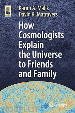 malik karim a.; matravers david r. - how cosmologists explain the universe to friends and family