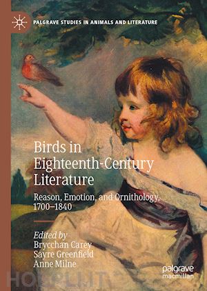 carey brycchan (curatore); greenfield sayre (curatore); milne anne (curatore) - birds in eighteenth-century literature