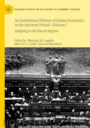 augello massimo m. (curatore); guidi marco e.l. (curatore); bientinesi fabrizio (curatore) - an institutional history of italian economics in the interwar period — volume i