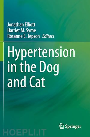 elliott jonathan (curatore); syme harriet m. (curatore); jepson rosanne e. (curatore) - hypertension in the dog and cat