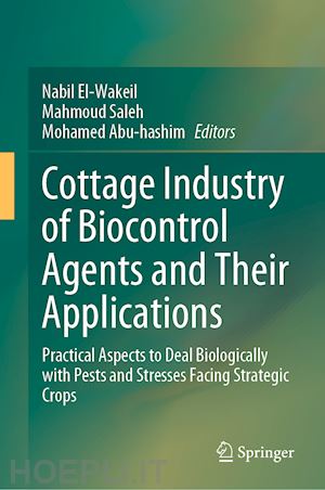 el-wakeil nabil (curatore); saleh mahmoud (curatore); abu-hashim mohamed (curatore) - cottage industry of biocontrol agents and their applications