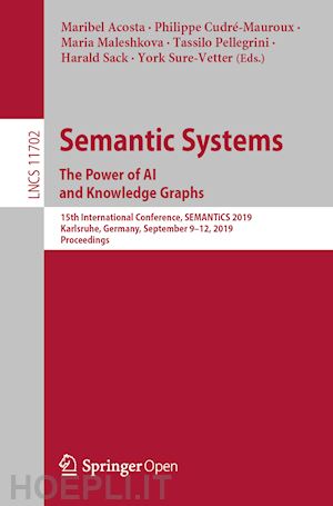 acosta maribel (curatore); cudré-mauroux philippe (curatore); maleshkova maria (curatore); pellegrini tassilo (curatore); sack harald (curatore); sure-vetter york (curatore) - semantic systems. the power of ai and knowledge graphs