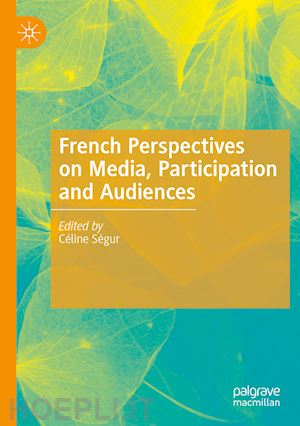 ségur céline (curatore) - french perspectives on media, participation and audiences