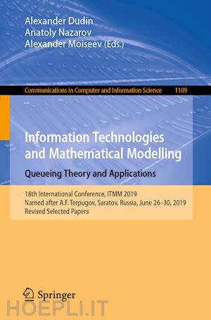 dudin alexander (curatore); nazarov anatoly (curatore); moiseev alexander (curatore) - information technologies and mathematical modelling. queueing theory and applications