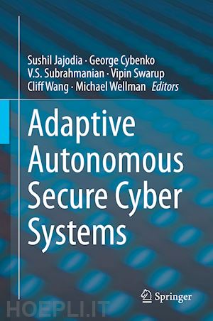 jajodia sushil (curatore); cybenko george (curatore); subrahmanian v.s. (curatore); swarup vipin (curatore); wang cliff (curatore); wellman michael (curatore) - adaptive autonomous secure cyber systems