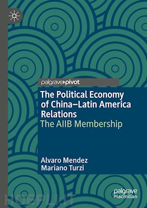 mendez alvaro; turzi mariano - the political economy of china–latin america relations