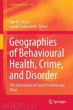 lersch kim m. (curatore); chakraborty jayajit (curatore) - geographies of behavioural health, crime, and disorder