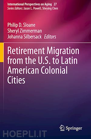 sloane philip d. (curatore); zimmerman sheryl (curatore); silbersack johanna (curatore) - retirement migration from the u.s. to latin american colonial cities