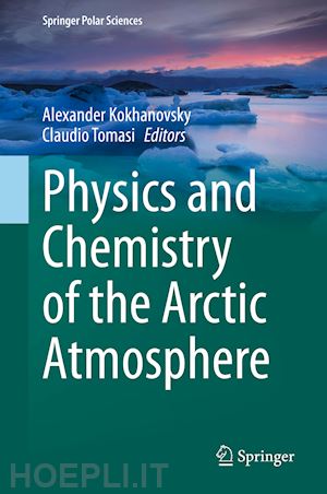 kokhanovsky alexander (curatore); tomasi claudio (curatore) - physics and chemistry of the arctic atmosphere
