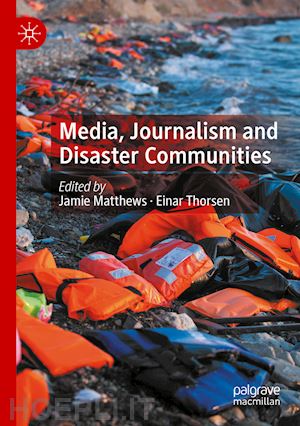 matthews jamie (curatore); thorsen einar (curatore) - media, journalism and disaster communities