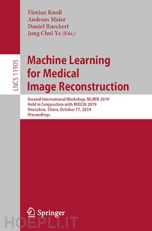 knoll florian (curatore); maier andreas (curatore); rueckert daniel (curatore); ye jong chul (curatore) - machine learning for medical image reconstruction