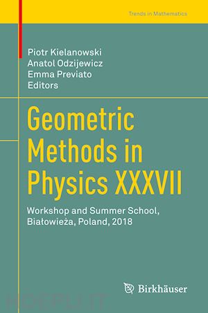 kielanowski piotr (curatore); odzijewicz anatol (curatore); previato emma (curatore) - geometric methods in physics xxxvii