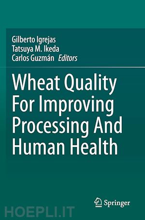 igrejas gilberto (curatore); ikeda tatsuya m. (curatore); guzmán carlos (curatore) - wheat quality for improving processing and human health