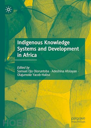 oloruntoba samuel ojo (curatore); afolayan adeshina (curatore); yacob-haliso olajumoke (curatore) - indigenous knowledge systems and development in africa