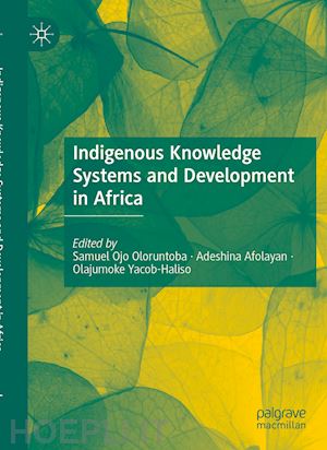 oloruntoba samuel ojo (curatore); afolayan adeshina (curatore); yacob-haliso olajumoke (curatore) - indigenous knowledge systems and development in africa