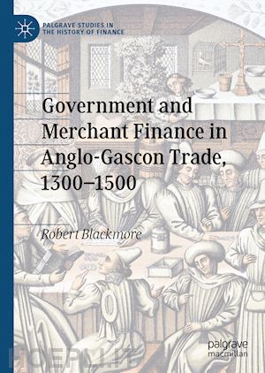 blackmore robert - government and merchant finance in anglo-gascon trade, 1300–1500