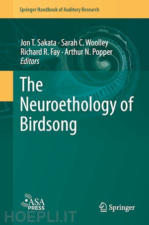 sakata jon t. (curatore); woolley sarah c. (curatore); fay richard r. (curatore); popper arthur n. (curatore) - the neuroethology of birdsong