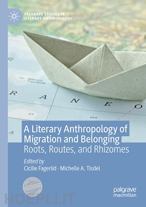 fagerlid cicilie (curatore); tisdel michelle a. (curatore) - a literary anthropology of migration and belonging