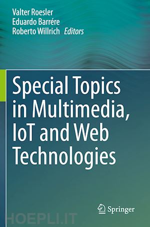 roesler valter (curatore); barrére eduardo (curatore); willrich roberto (curatore) - special topics in multimedia, iot and  web technologies