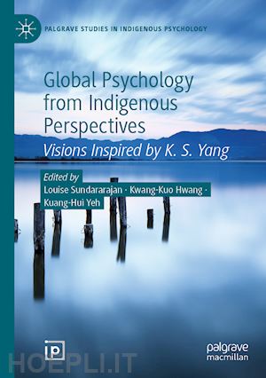 sundararajan louise (curatore); hwang kwang-kuo (curatore); yeh kuang-hui (curatore) - global psychology from indigenous perspectives