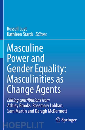luyt russell (curatore); starck kathleen (curatore) - masculine power and gender equality: masculinities as change agents