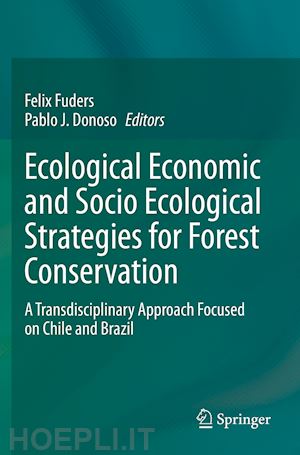 fuders felix (curatore); donoso pablo j. (curatore) - ecological economic and socio ecological strategies for forest conservation