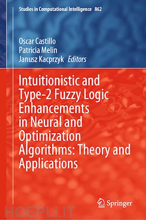 castillo oscar (curatore); melin patricia (curatore); kacprzyk janusz (curatore) - intuitionistic and type-2 fuzzy logic enhancements in neural and optimization algorithms: theory and applications