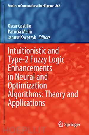 castillo oscar (curatore); melin patricia (curatore); kacprzyk janusz (curatore) - intuitionistic and type-2 fuzzy logic enhancements in neural and optimization algorithms: theory and applications