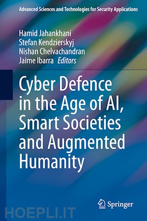 jahankhani hamid (curatore); kendzierskyj stefan (curatore); chelvachandran nishan (curatore); ibarra jaime (curatore) - cyber defence in  the age of ai, smart societies and augmented humanity