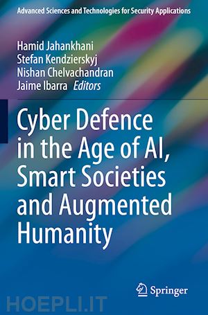 jahankhani hamid (curatore); kendzierskyj stefan (curatore); chelvachandran nishan (curatore); ibarra jaime (curatore) - cyber defence in  the age of ai, smart societies and augmented humanity