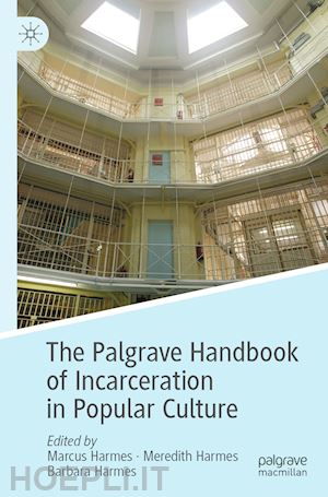 harmes marcus (curatore); harmes meredith (curatore); harmes barbara (curatore) - the palgrave handbook of incarceration in popular culture