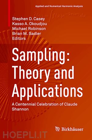 casey stephen d. (curatore); okoudjou kasso a. (curatore); robinson michael (curatore); sadler brian m. (curatore) - sampling: theory and applications