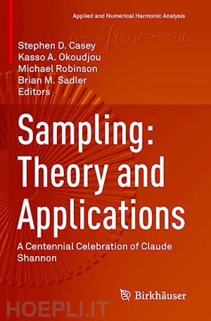 casey stephen d. (curatore); okoudjou kasso a. (curatore); robinson michael (curatore); sadler brian m. (curatore) - sampling: theory and applications