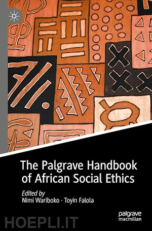 wariboko nimi (curatore); falola toyin (curatore) - the palgrave handbook of african social ethics