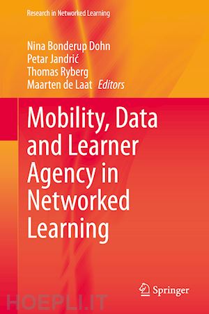 dohn nina bonderup (curatore); jandric petar (curatore); ryberg thomas (curatore); de laat maarten (curatore) - mobility, data and learner agency in networked learning