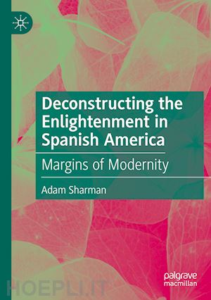 sharman adam - deconstructing the enlightenment in spanish america