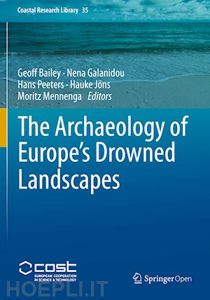 bailey geoff (curatore); galanidou nena (curatore); peeters hans (curatore); jöns hauke (curatore); mennenga moritz (curatore) - the archaeology of europe’s drowned landscapes