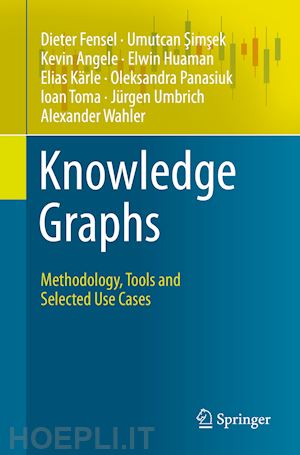 fensel dieter; simsek umutcan; angele kevin; huaman elwin; kärle elias; panasiuk oleksandra; toma ioan; umbrich jürgen; wahler alexander - knowledge graphs