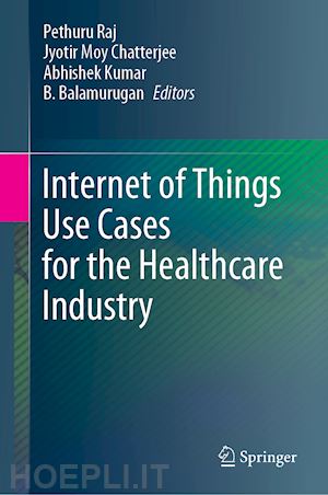 raj pethuru (curatore); chatterjee jyotir moy (curatore); kumar abhishek (curatore); balamurugan b. (curatore) - internet of things use cases for the healthcare industry