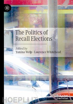 welp yanina (curatore); whitehead laurence (curatore) - the politics of recall elections