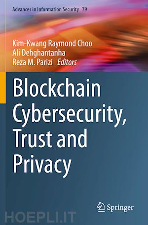choo kim-kwang raymond (curatore); dehghantanha ali (curatore); parizi reza m. (curatore) - blockchain cybersecurity, trust and privacy