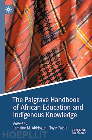 abidogun jamaine m. (curatore); falola toyin (curatore) - the palgrave handbook of african education and indigenous knowledge