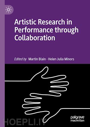 blain martin (curatore); minors helen julia (curatore) - artistic research in performance through collaboration