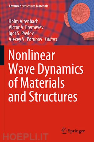altenbach holm (curatore); eremeyev victor a. (curatore); pavlov igor s. (curatore); porubov alexey v. (curatore) - nonlinear wave dynamics of materials and structures
