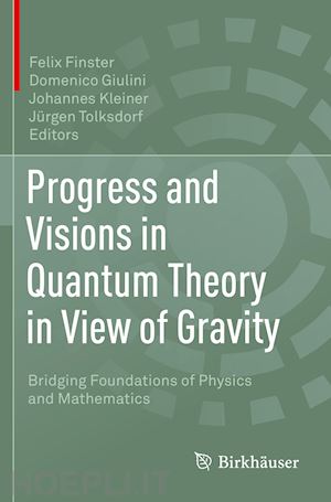 finster felix (curatore); giulini domenico (curatore); kleiner johannes (curatore); tolksdorf jürgen (curatore) - progress and visions in quantum theory in view of gravity