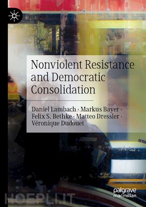 lambach daniel; bayer markus; bethke felix s.; dressler matteo; dudouet véronique - nonviolent resistance and democratic consolidation