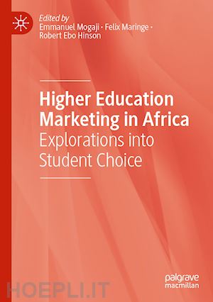 mogaji emmanuel (curatore); maringe felix (curatore); ebo hinson robert (curatore) - higher education marketing in africa