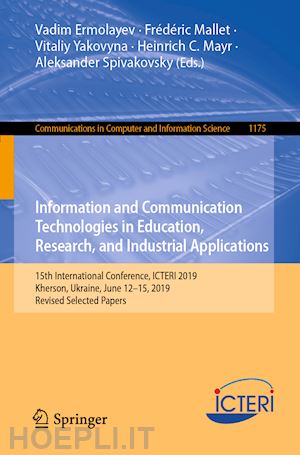 ermolayev vadim (curatore); mallet frédéric (curatore); yakovyna vitaliy (curatore); mayr heinrich c. (curatore); spivakovsky aleksander (curatore) - information and communication technologies in education, research, and industrial applications
