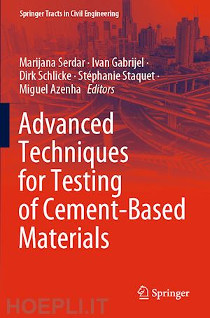 serdar marijana (curatore); gabrijel ivan (curatore); schlicke dirk (curatore); staquet stéphanie (curatore); azenha miguel (curatore) - advanced techniques for testing of cement-based materials