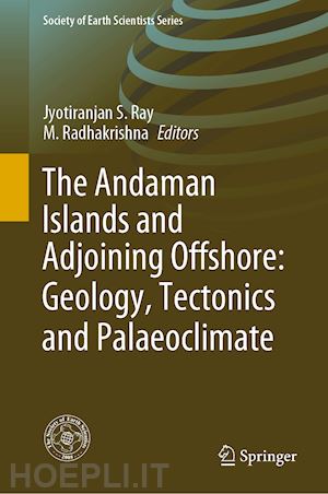 ray jyotiranjan s. (curatore); radhakrishna m. (curatore) - the andaman islands and adjoining offshore: geology, tectonics and palaeoclimate